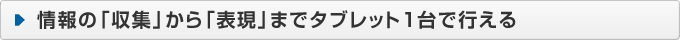 情報の「収集」から「表現」までタブレット1台で行える