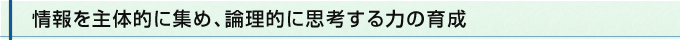情報を主体的に集め、論理的に思考する力の育成