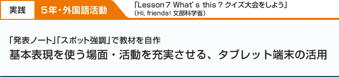 「発表ノート」「スポット強調」で教材を自作 基本表現を使う場面・活動を充実させる、タブレット端末の活用