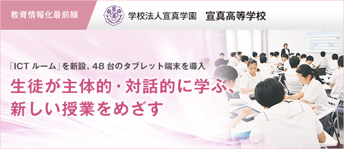 【教育情報化最前線】生徒が主体的・対話的に学ぶ、新しい授業をめざす 学校法人宣真学園 宣真高等学校