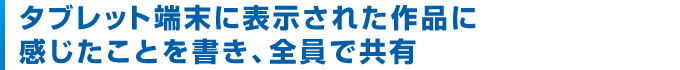 タブレット端末に表示された作品に感じたことを書き、全員で共有