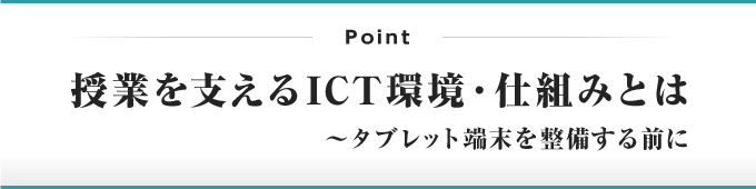 授業を支えるICT環境・仕組みとは ～タブレット端末を整備する前に