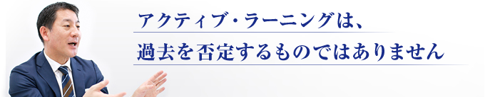 田村視学官 アクティブ・ラーニングは、過去を否定するものではありません。