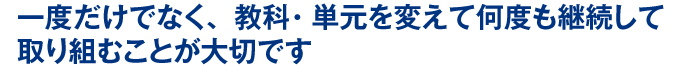 一度だけでなく、教科・単元を変えて何度も継続して取り組むことが大切です。